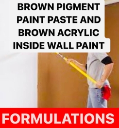 BROWN PIGMENT PAINT PASTE AND BROWN ACRYLIC INSIDE WALL PAINT FORMULATIONS AND PRODUCTION PROCESS